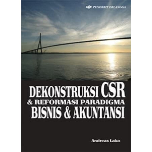 Cover DEKONSTRUKSI CSR & REFORMASI PARADIGMA BISNIS & AKUNTANSI / Andreas Lako