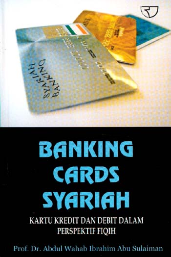 Cover BANKING CARDS SYARIAH :  Kartu Kredit dan Debit Dalam Perspektif Fiqih / Abdul Wahab Ibrahim Abu Sulaiman