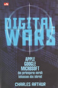 Cover DIGITAL WARS :  Apple, Google, Microsoft, dan Perang Meraih Kekuasaan Atas Internet / Charles Arthur