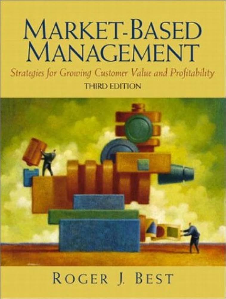 Cover MARKET-BASED MANAGEMENT :  Strategis for Growing Customer Value and Profitability / ROGER J. BEST