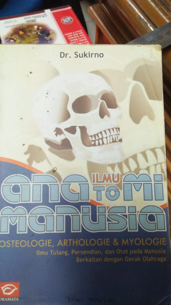 Cover ILMU ANATOMI MANUSIA :  Osteologie, Arthologie dan Myologie / Sukirno