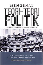 Cover MENGENAL TEORI-TEORI POLITIK :  Dari Sistem Politik Sampai Korupsi / Toni Andrianus Pito, ; Efriza, ; Kemal Fasyah