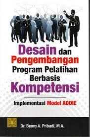 Cover DESAIN DAN PENGEMBANGAN PROGRAM PELATIHAN BERBASIS KOMPETENSI :  Implementasi Model Addie / Benny A. Pribadi