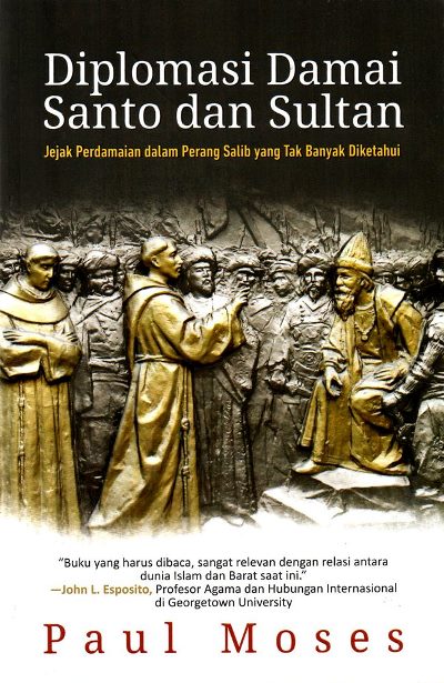 Cover DIPLOMASI DAMAI SANTO DAN SULTAN :  Jejak Perdamaian dalam Perang Salib yang Tak Banyak Diketahui / Paul Moses