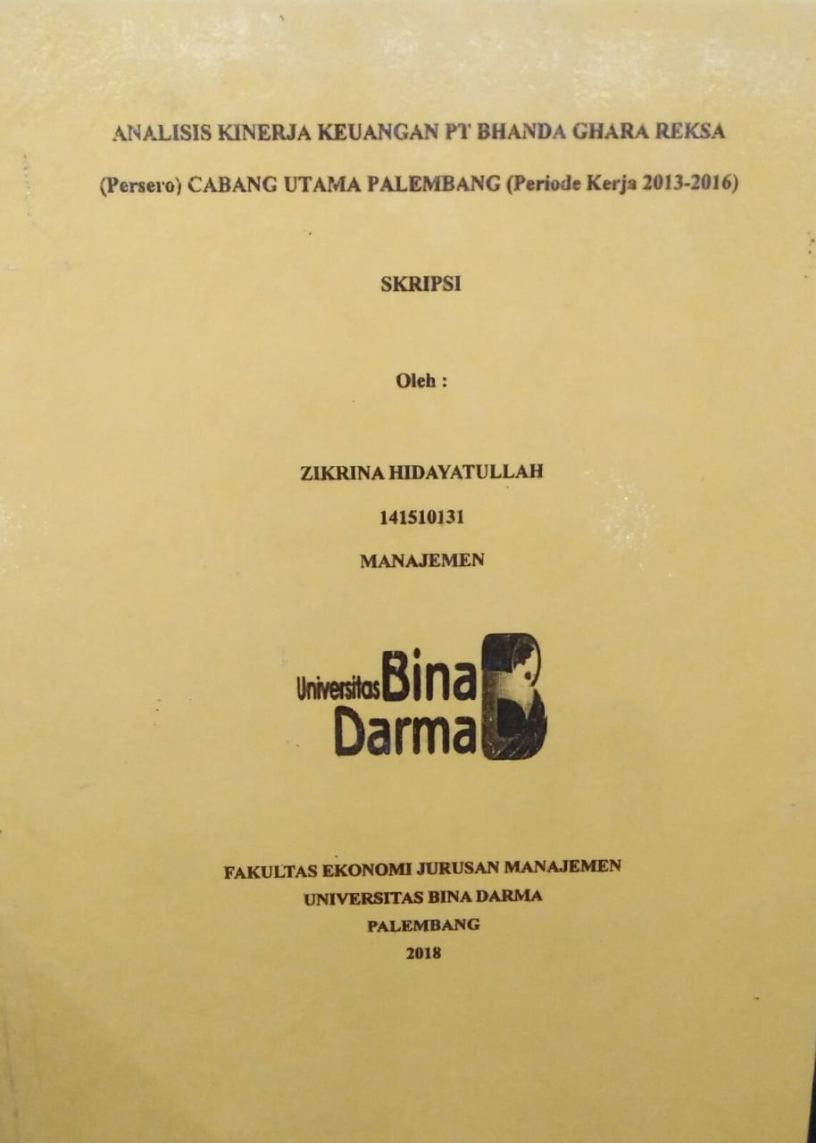 Cover ANALISIS KINERJA KEUANGAN PT BHANDA GHARA REKSA (PERSERO) CABANG UTAMA PALEMBANG (PERIODE KERJA 2013-2016) / Zikrina Hidayatullah