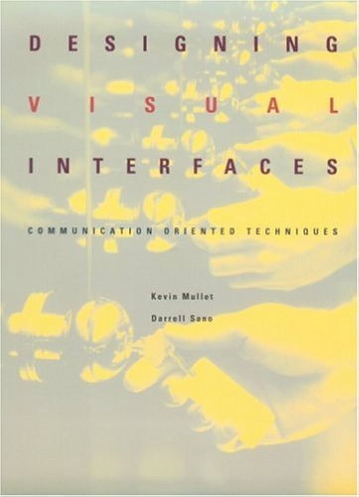 Cover DESIGNING VISUAL INTERFACES :  Communication Oriented Techniques / Kevin Mullet ; Darrel Sano