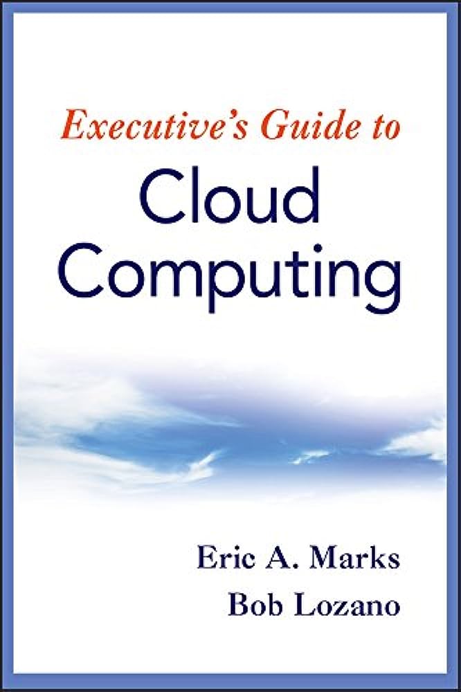 Cover EXCEVUTIVE'S GUIDE TO CLOUD COMPUTING / Eric A. Marks dan Bob Lozano