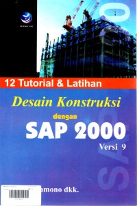 Cover 12 TUTORIAL DAN LATIHAN DESAIN KONSTRUKSI DENGAN SAP 2000 VERSI 9.0 / Handi Pramono
