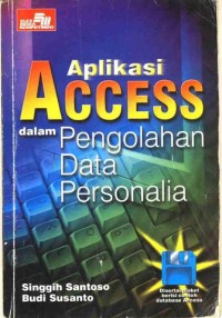 Cover APLIKASI ACCESS DALAM PENGOLAHAN DATA PERSONALIA / Singgih Santoso ; Budi Susanto