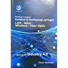 Cover Panduan Lengkap Instalasi dan Knfigurasi Jaringan LAN-WAN-WIRELESS-FIBER OPTIC - Berbasis IoT Industry 4.0 / Oscar Rachman