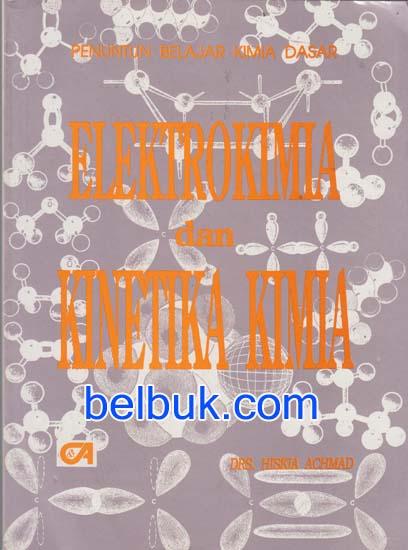 Cover ELEKTROKIMIA DAN KINETIKA KIMIA / Hiskia Achmad