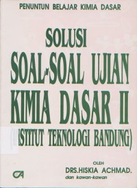 Cover SOLUSI SOAL-SOAL UJIAN KIMIA DASAR II :  (Institut Teknologi Bandung) / Hiskia Achmad