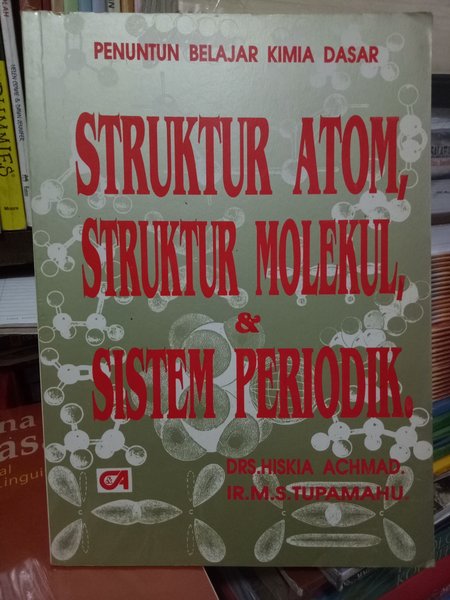 Cover STRUKTUR ATOM, STRUKTUR MOLEKUL, & SISTEM PERIODIK :  Penuntun Belajar Kimia Dasar / Hiskia Achmad