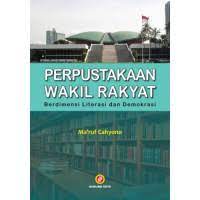 Cover PERPUSTAKAAN WAKIL RAKYAT :  Berdimensi Literasi Dan Demokrasi / Ma'ruf Cahyono