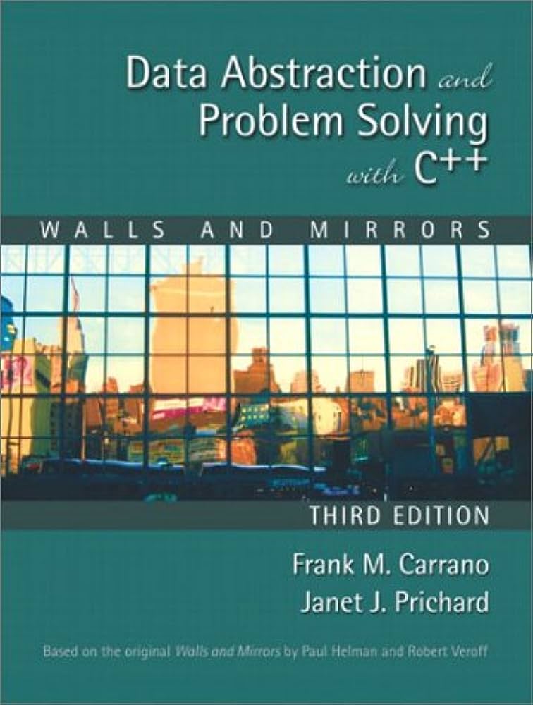 Cover DATA ABSTRACTION AND PROBLEM SOLVING WITH C++ :  Walls And Mirrors / Frank M. Carrano