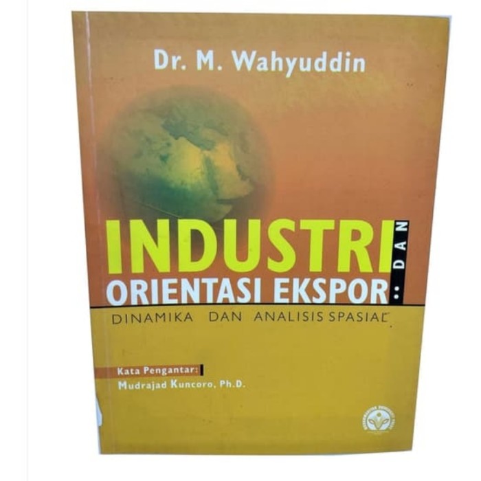 Cover INDUSTRI DAN ORIENTASI EKSPOR :  Dinamika Dan Analisis Spasial / M. Wahyuddin
