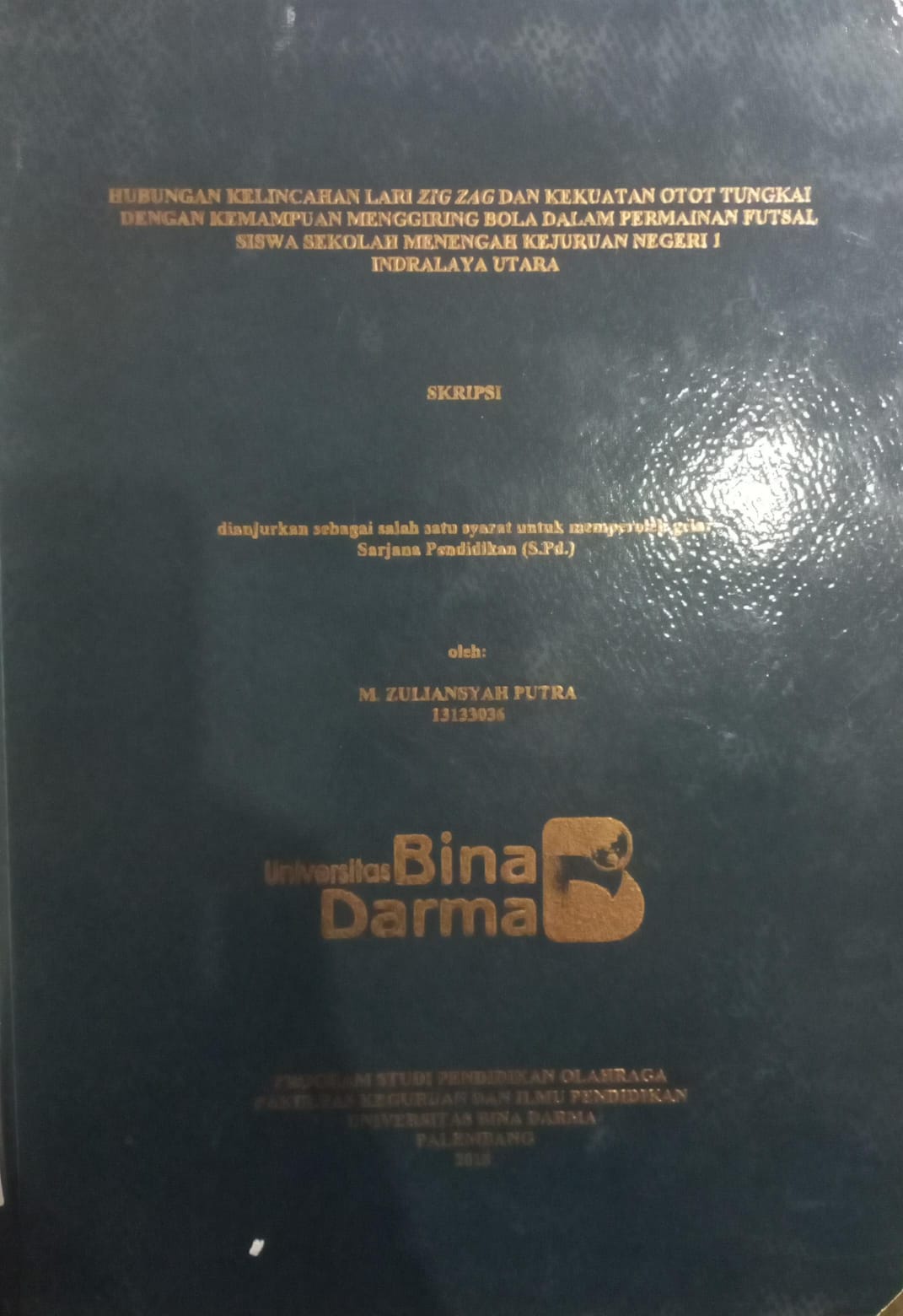 Cover HUBUNGAN KELINCAHAN LARI ZIG ZAG DAN KEKUATAN OTOT TUNGKAI DENGAN KEMAMPUAN MENGGIRING BOLA DALAM PERMAINAN FUTSAL SISWA SEKOLAH MENENGAH KEJURUAN NEGERI 1 INDRALAYA UTARA / M.ZULIANSYAH PUTRA