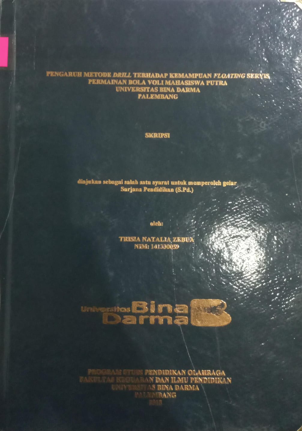 Cover PENGARUH METODE DRILL TERHADAP KEMAMPUAN FLOATING SERVIS PERMAINAN BOLA VOLI MAHASISWA PUTRA UNIVERSITAS BINA DARMA PALEMBANG / TRISIA NATALIA ZEBUA