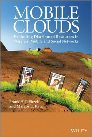 Cover MOBILE CLOUDS :  Exploiting Distributed Resources in Wireless, Mobile, and Social Networks / Frank H. P. Fitzek and Marcos D. Katz