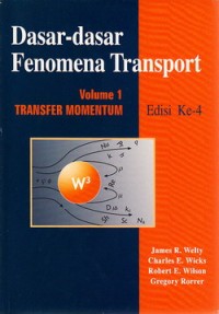 Cover DASAR-DASAR FENOMENA  TRANSPORT :  Volume 1 Transfer Momentum Edisi ke-4 / James R. Welty