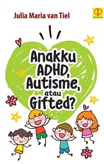 Cover ANAKKU ADHD, AUTISME, ATAU GIFTED / Julia Maria van Tiel