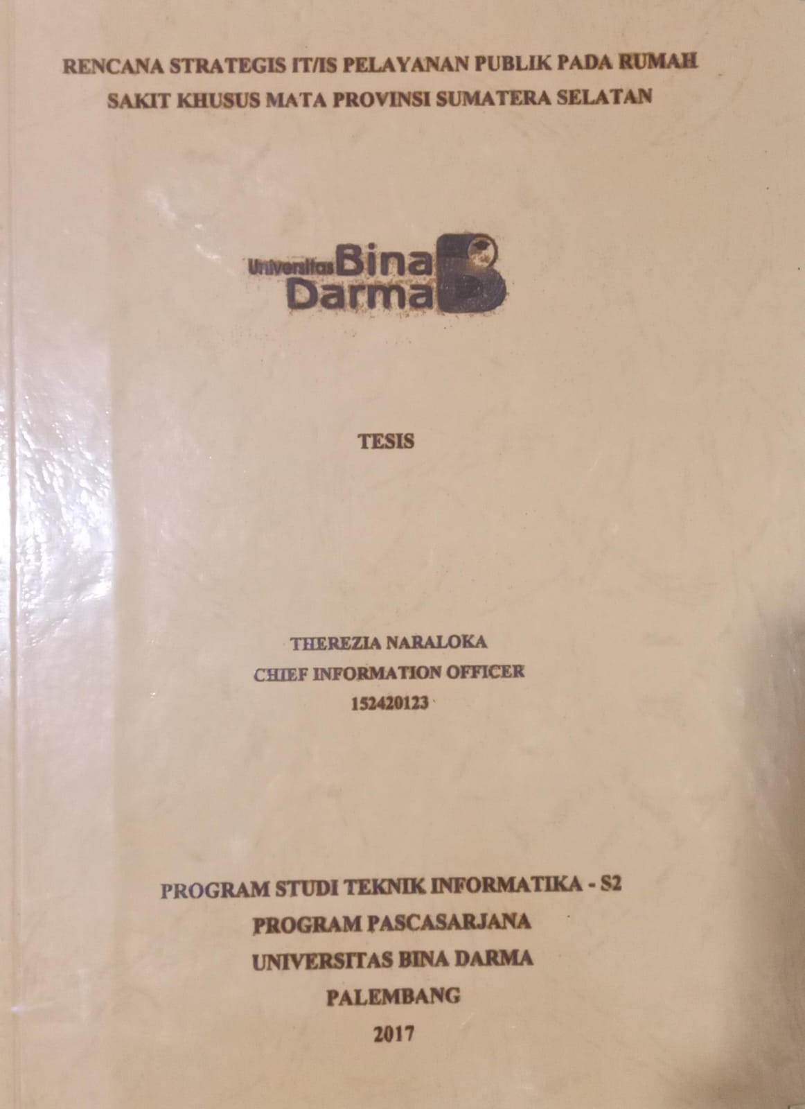 Cover RENCANA STRATEGIS IT/IS PELAYANAN PUBLIK PADA RUMAH SAKIT KHUSUS MATA PROVINSI SUMATERA SELATAN / THEREZIA NARALOKA