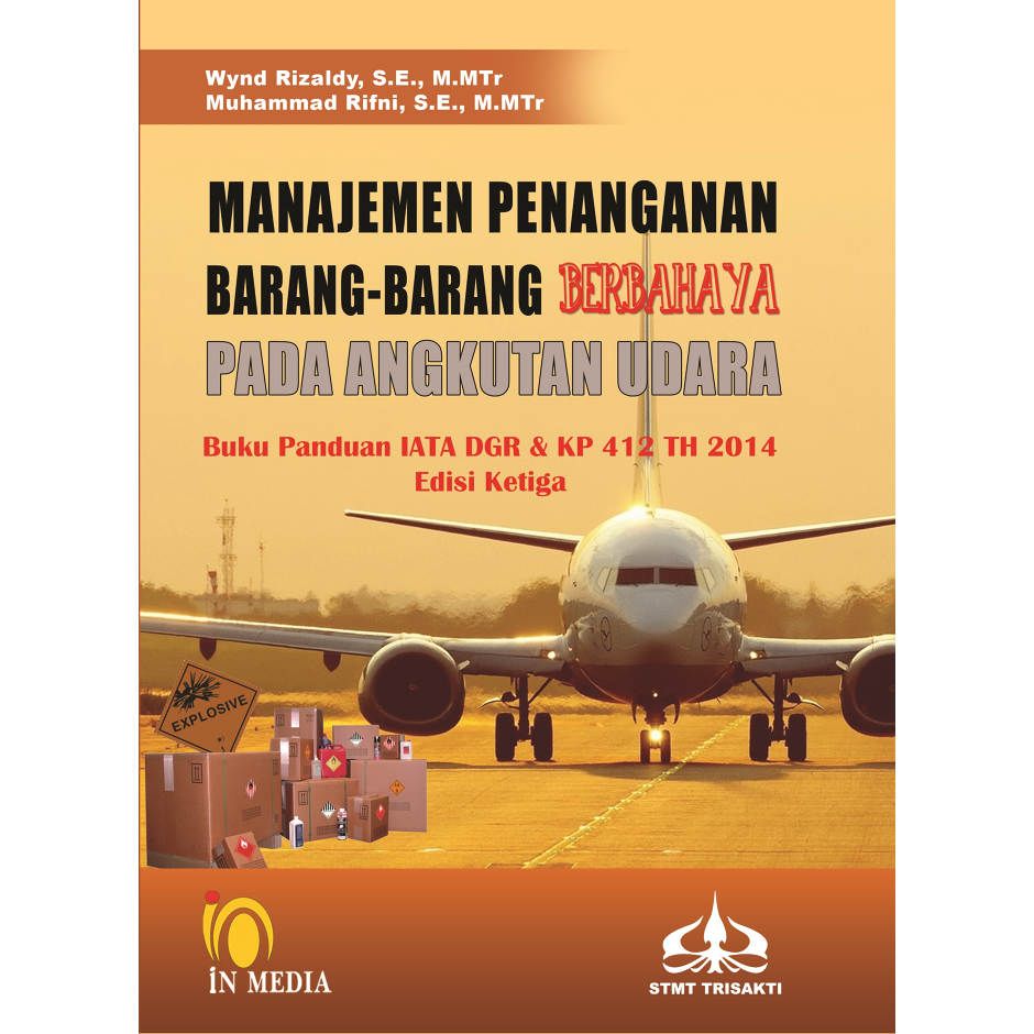 Cover Manajemen Penanganan Barang-barang Berbahaya Pada Angkutan Udara :  Buku Panduan IATA DGR & KP 412 TH 2014 Edisi Ketiga / Wynd Rizaldy, S.E., M.MTr ; Muhammad Rifni, S.E., M.MTr