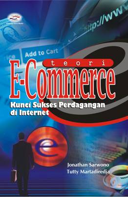 Cover Teori E-Commerce :  Kunci Sukses Perdagangan di Internet / Jonathan Sarwono & Tutty Martadiredja