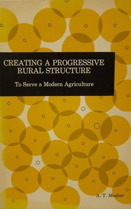 Cover CREATING A PROGRESSIVE RURAL STRUCTURE :  To Serve a Modern Agriculture / A. T. MOSHER