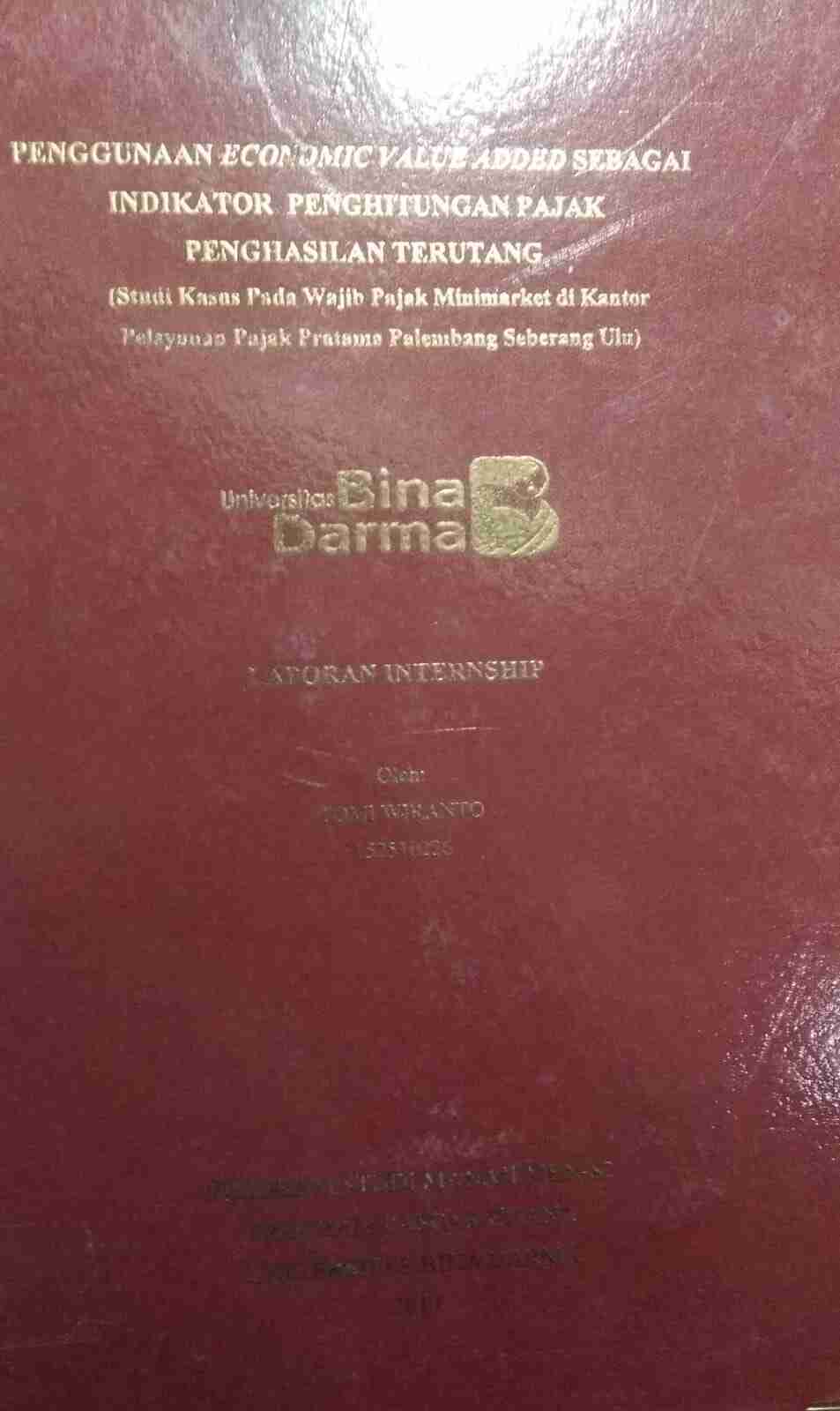 Cover PENGGUNAAN ECONOMIC VALUE ADDED SEBAGAI INDIKATOR PENGHITUNGAN PAJAK PENGHASILAN TERUTANG :  (Studi Kasus Pada Wajib Pajak Minimarket Di Kantor Pelayanan Pajak Pratama Palembang Seberang Ulu) / Tomi Wiranto