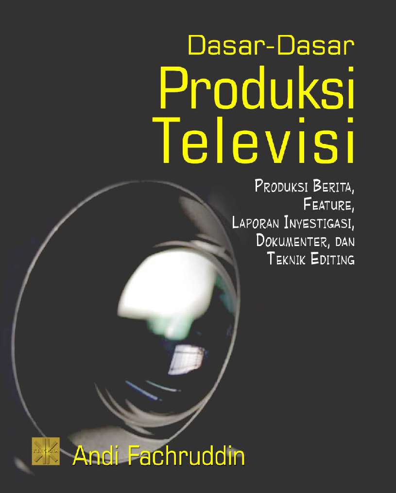 Cover Dasar-Dasar Produksi Televisi :  Produksi Berita, Feature, Laporan Investigasi, Dokumenter, dan Teknik Editing / Andi Fachruddin