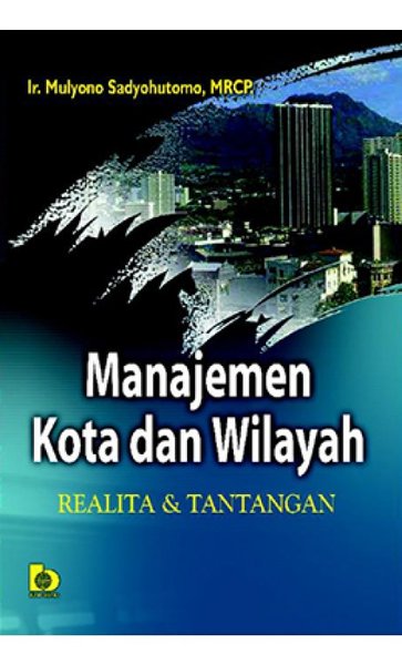 Cover MANAJEMEN KOTA DAN WILAYAH :  Realita & Tantangan / Mulyono Sadyohutomo