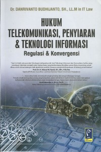 Cover HUKUM TELEKOMUNIKASI, PENYIARAN DAN TEKNOLOGI INFORMASI REGULASI DAN KONVERGENSI / Danrivanto Budhijanto