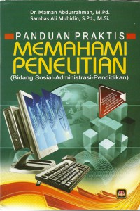 Cover PANDUAN PRAKTIS MEMAHAMI PENELITIAN :  (Bidang Sosial-Administrasi-Pendidikan) / Maman Abdurrahman