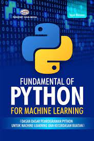Cover Fundamental Of Python For Machine Learning :  (Dasar-dasar Pemrograman Python untuk Machine Learning dan Kecerdasan Buatan) / Teguh Wahyono