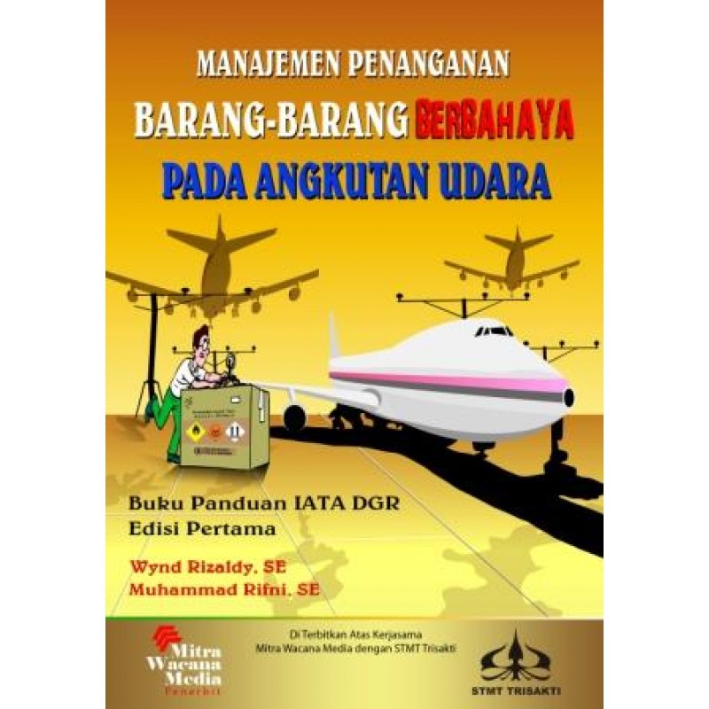 Cover Manajemen Penanganan Barang-Barang Berbahaya Pada Angkutan Udara :  Buku Panduan IATA DGR / Wynd Rizaldy, SE dan Muhammad Rifni, SE