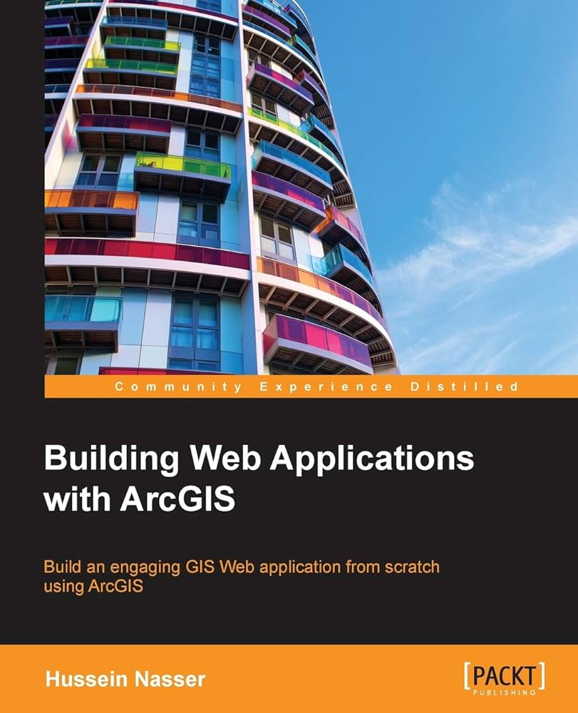 Cover BUILDING WEB APPLICATIONS WITH ARCGIS :  Build an Engaging GIS Web Application from Scratch Using ArcGIS / Hussein Nasser