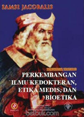 Cover PENGANTAR TENTANG PERKEMBANGAN ILMU KEDOKTERAN, ETIKA MEDIS, DAN BIOETIKA / Samsi  Jacobalis