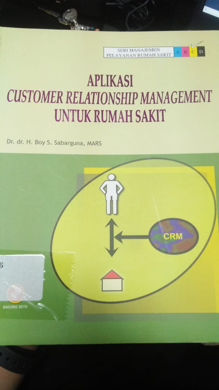 Cover APLIKASI CUSTOMER RELATIONSHIP MANAGEMENT UNTUK RUMAH SAKIT / Boy S. Sabarguna