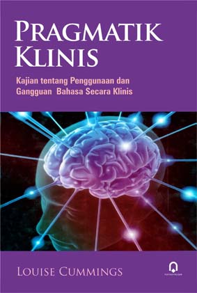 Cover PRAGMATIK KLINIS :  Kajian tentang Penggunaan dan Gangguan Bahasa Secara Klinis / Louise Cummings
