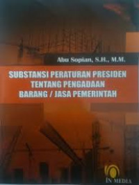 Cover SUBSTANSI PERATURAN PRESIDEN TENTANG PENGADAAN BARANG / JASA PEMERINTAHAN / Abu Sopian