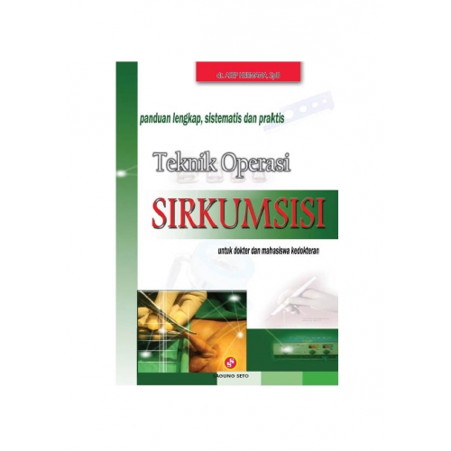 Cover TEKNIK OPERASI SIRKUMSISI :  Panduan lengkap, sistematis, dan praktis untuk dokter dan mahasiswa kedokteran / Asep Hermana