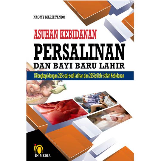Cover ASUHAN KEBIDANAN PERSALINAN DAN BAYI BARU LAHIR :  Dilengkapi dengan 225 soal-soal latihan dan 225 istilah-istilah kebidanan / Naomy Marie Tando