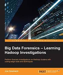 Cover BIG DATA FORENSICS ? LEARNING HADOOP INVESTIGATIONS / Joe Sremack
