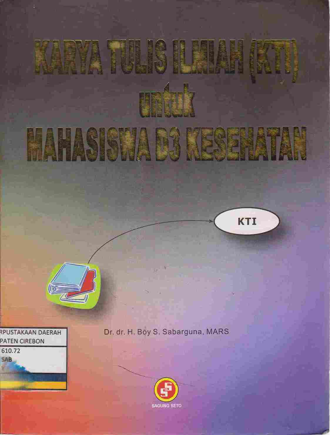 Cover KARYA TULIS ILMIAH (KTI) UNTUK MAHASISWA D3 KESEHATAN / Boy S. Sabarguna