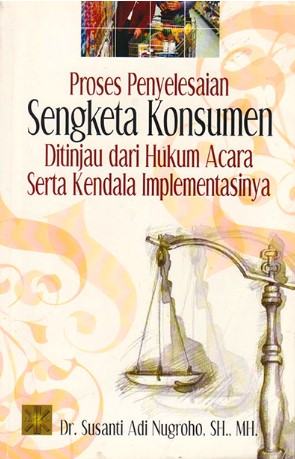 Cover PROSES PENYELESAIAN SENGKETA KONSUMEN DITINJAU DARI HUKUM ACARA SERTA KENDALA IMPLEMENTASINYA / Susanti Adi Nugroho