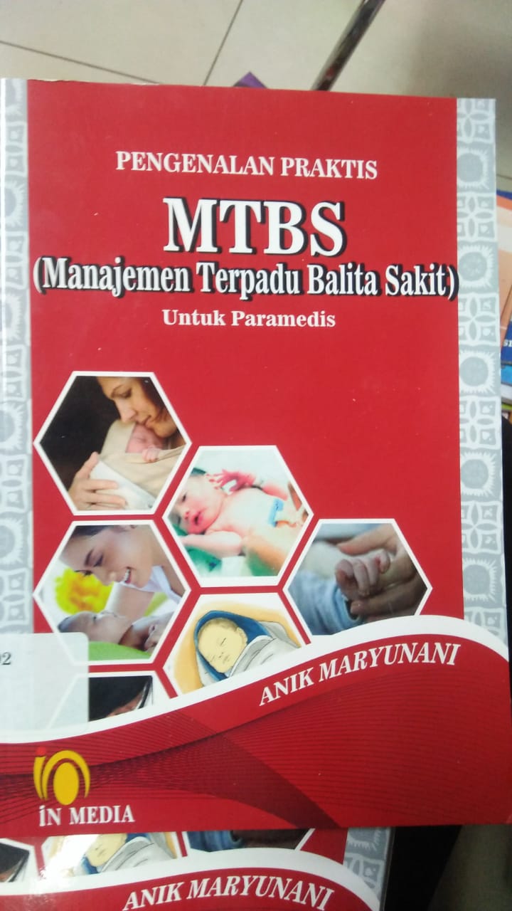 Cover PENGENALAN PRAKTIS MTBS (MANAJEMEN TERPADU BALITA SAKIT) :  Untuk Paramedis / Anik Maryunani