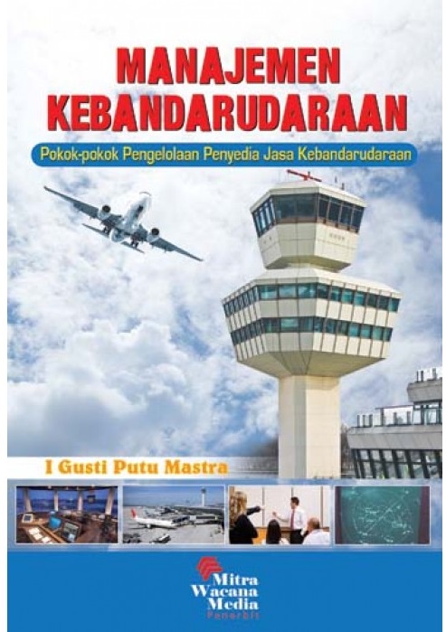 Cover MANAJEMEN KEBANDARUDARAAN :  Pokok-Pokok Pengelolaan Penyedia Jasa Kebandarudaraan / I Gusti Putu Mastra