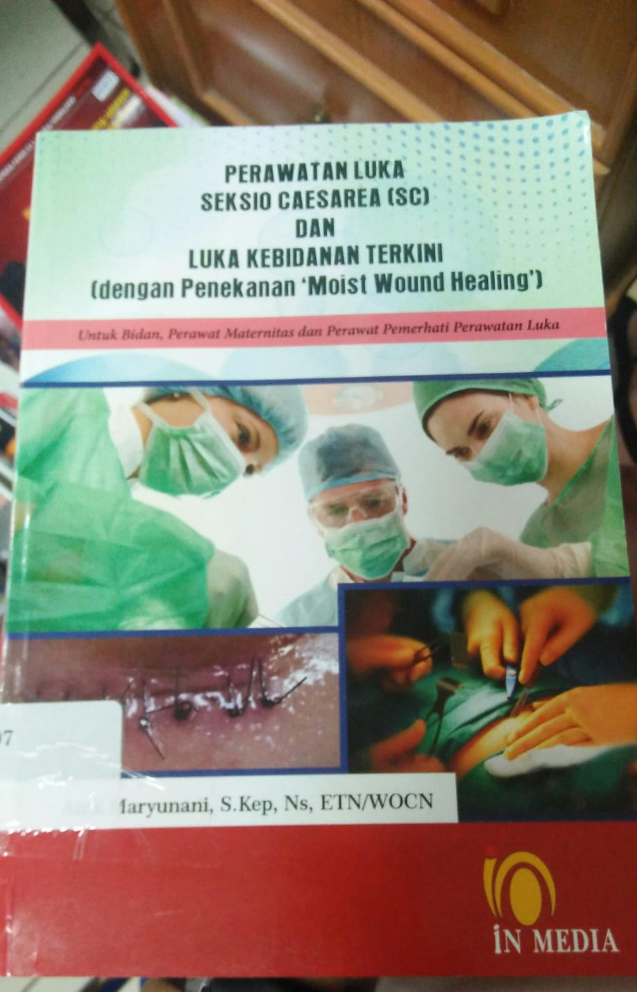 Cover PERAWATAN LUKA SEKSIO CAESAREA (SC) DAN LUKA KEBIDANAN TERKINI :  (Dengan penekanan 'Moist Wound Healing') / Anik Maryunani