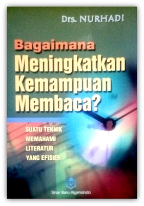 Cover Bagaimana Meningkatkan Kemampuan Membaca :  Suatu Teknik Memahami Literatur Yang Efisien / Drs. Nurhadi